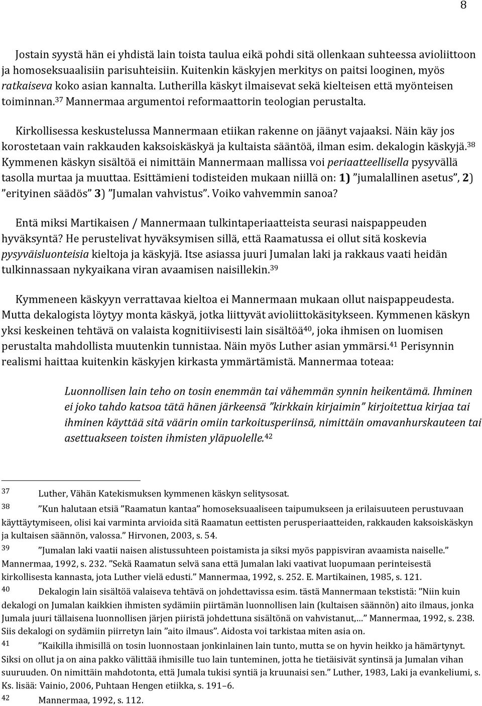 37 Mannermaa argumentoi reformaattorin teologian perustalta. Kirkollisessa keskustelussa Mannermaan etiikan rakenne on jäänyt vajaaksi.