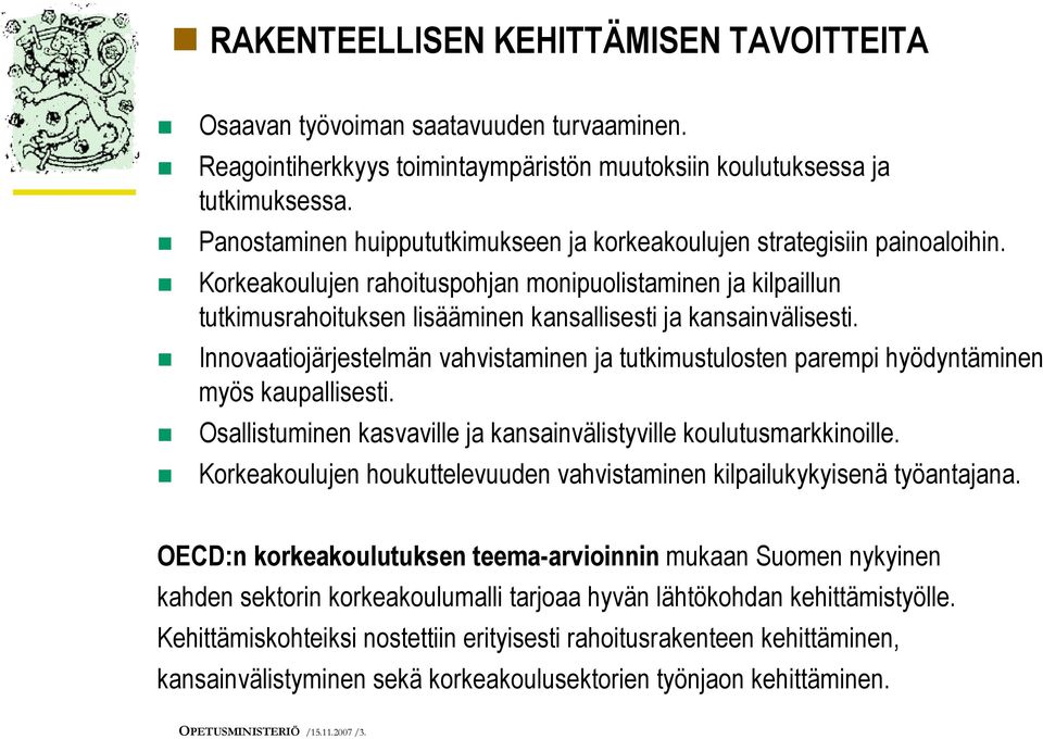 Korkeakoulujen rahoituspohjan monipuolistaminen ja kilpaillun tutkimusrahoituksen lisääminen kansallisesti ja kansainvälisesti.