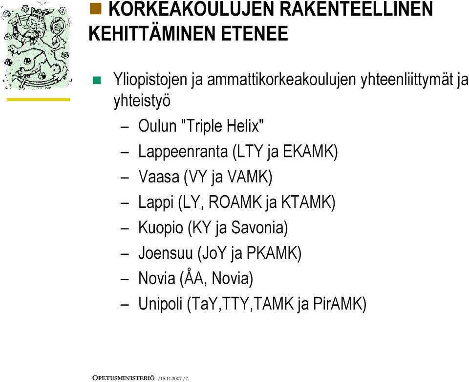 (LTY ja EKAMK) Vaasa (VY ja VAMK) Lappi (LY, ROAMK ja KTAMK) Kuopio (KY ja Savonia)