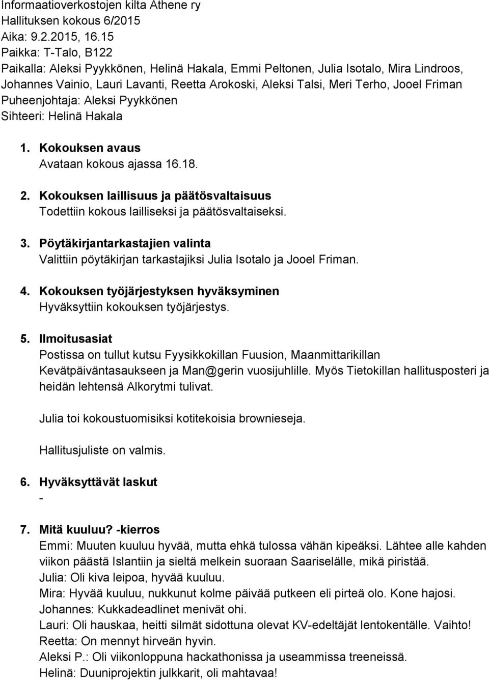 Puheenjohtaja: Aleksi Pyykkönen Sihteeri: Helinä Hakala 1. Kokouksen avaus Avataan kokous ajassa 16.18. 2. Kokouksen laillisuus ja päätösvaltaisuus Todettiin kokous lailliseksi ja päätösvaltaiseksi.