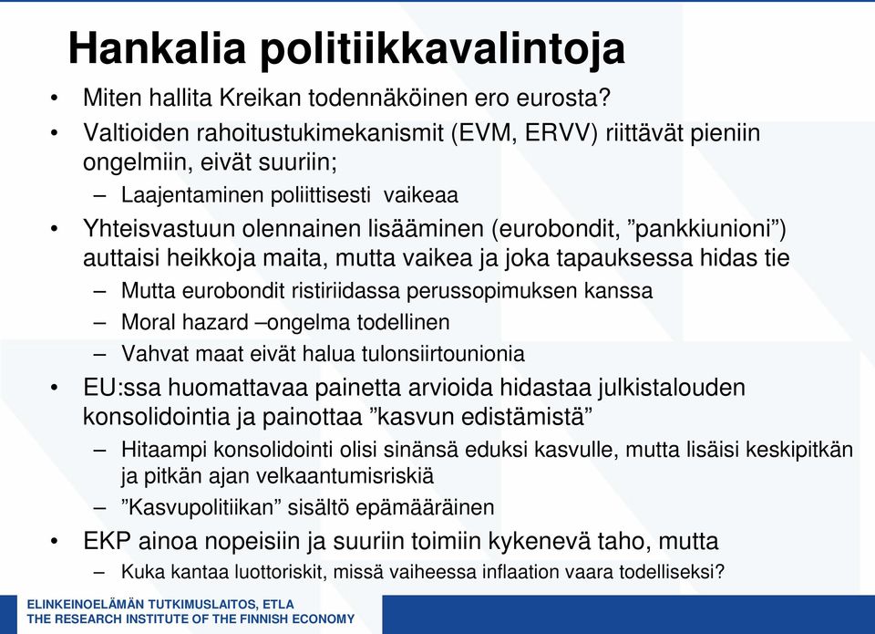 heikkoja maita, mutta vaikea ja joka tapauksessa hidas tie Mutta eurobondit ristiriidassa perussopimuksen kanssa Moral hazard ongelma todellinen Vahvat maat eivät halua tulonsiirtounionia EU:ssa