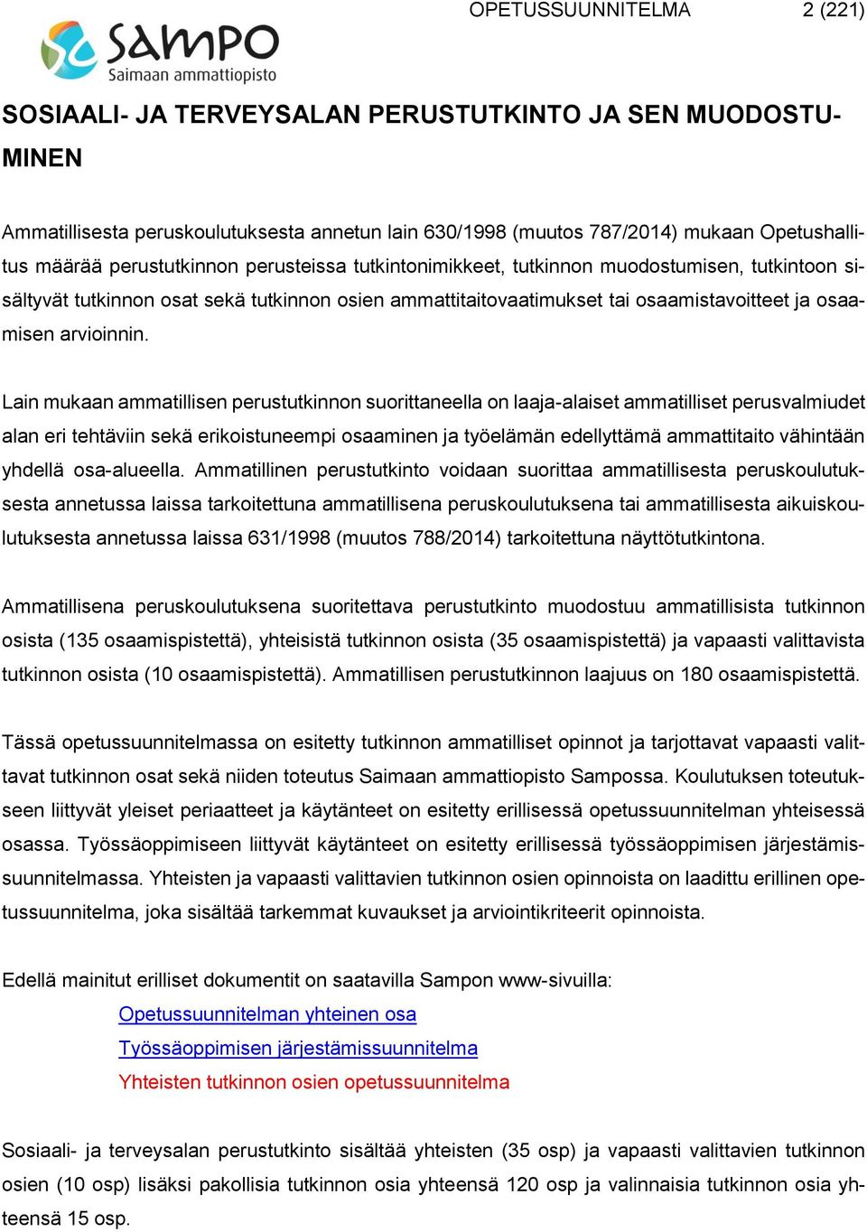 Lain mukaan ammatillisen perustutkinnon suorittaneella on laaja-alaiset ammatilliset perusvalmiudet alan eri tehtäviin sekä erikoistuneempi osaaminen ja työelämän edellyttämä ammattitaito vähintään