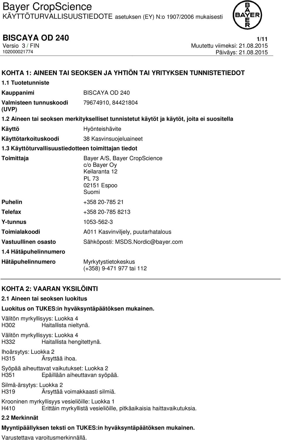 3 Käyttöturvallisuustiedotteen toimittajan tiedot Toimittaja Bayer A/S, Bayer CropScience c/o Bayer Oy Keilaranta 12 PL 73 02151 Espoo Suomi Puhelin +358 20-785 21 Telefax +358 20-785 8213 Y-tunnus