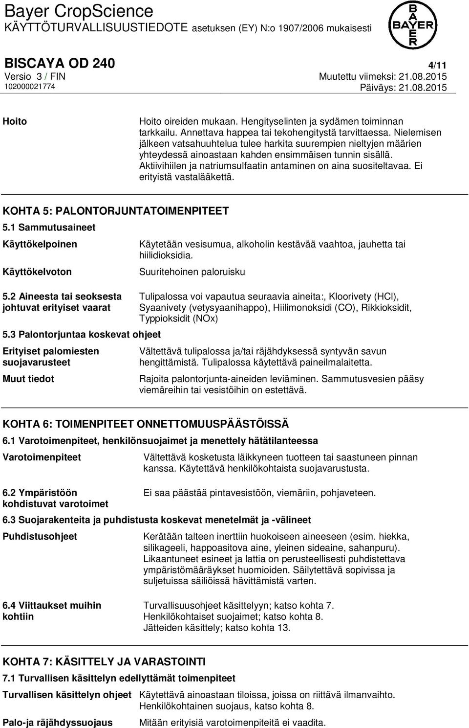 Ei erityistä vastalääkettä. KOHTA 5: PALONTORJUNTATOIMENPITEET 5.1 Sammutusaineet Käyttökelpoinen Käyttökelvoton 5.2 Aineesta tai seoksesta johtuvat erityiset vaarat 5.