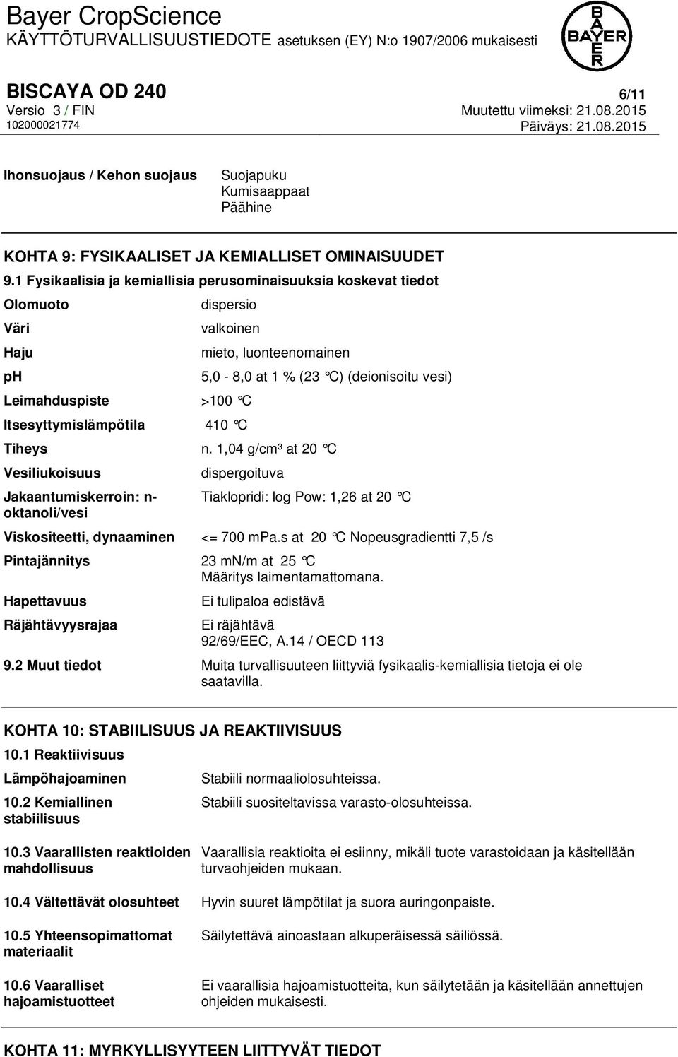 C) (deionisoitu vesi) Tiheys n. 1,04 g/cm³ at 20 C Vesiliukoisuus Jakaantumiskerroin: n- oktanoli/vesi dispergoituva Tiaklopridi: log Pow: 1,26 at 20 C Viskositeetti, dynaaminen <= 700 mpa.