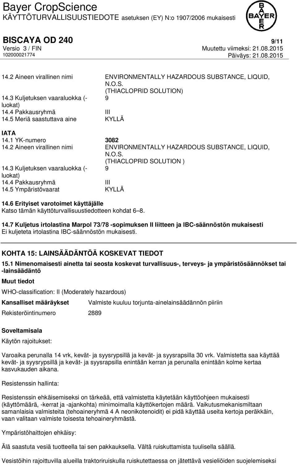 3 Kuljetuksen vaaraluokka (- 9 luokat) 14.4 Pakkausryhmä III 14.5 Ympäristövaarat KYLLÄ 14.6 Erityiset varotoimet käyttäjälle Katso tämän käyttöturvallisuustiedotteen kohdat 6 8. 14.7 Kuljetus irtolastina Marpol 73/78 -sopimuksen II liitteen ja IBC-säännöstön mukaisesti Ei kuljeteta irtolastina IBC-säännöstön mukaisesti.