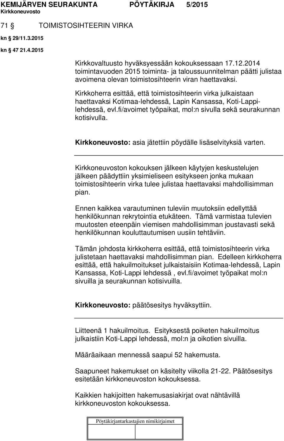 Kirkkoherra esittää, että toimistosihteerin virka julkaistaan haettavaksi Kotimaa-lehdessä, Lapin Kansassa, Koti-Lappilehdessä, evl.fi/avoimet työpaikat, mol:n sivulla sekä seurakunnan kotisivulla.