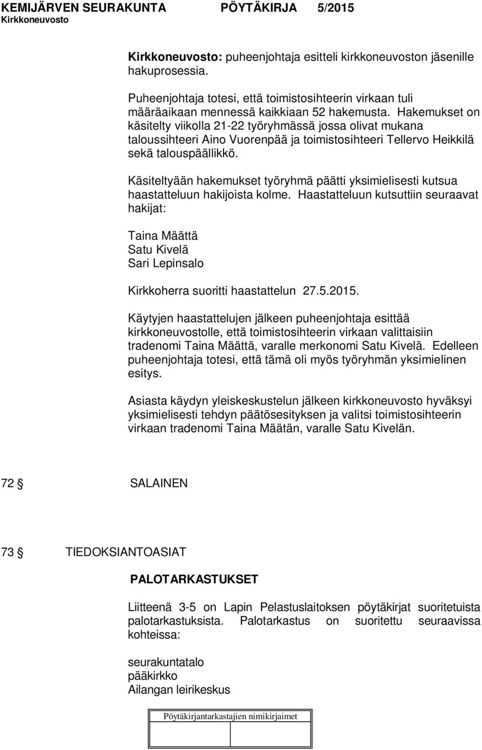Käsiteltyään hakemukset työryhmä päätti yksimielisesti kutsua haastatteluun hakijoista kolme.