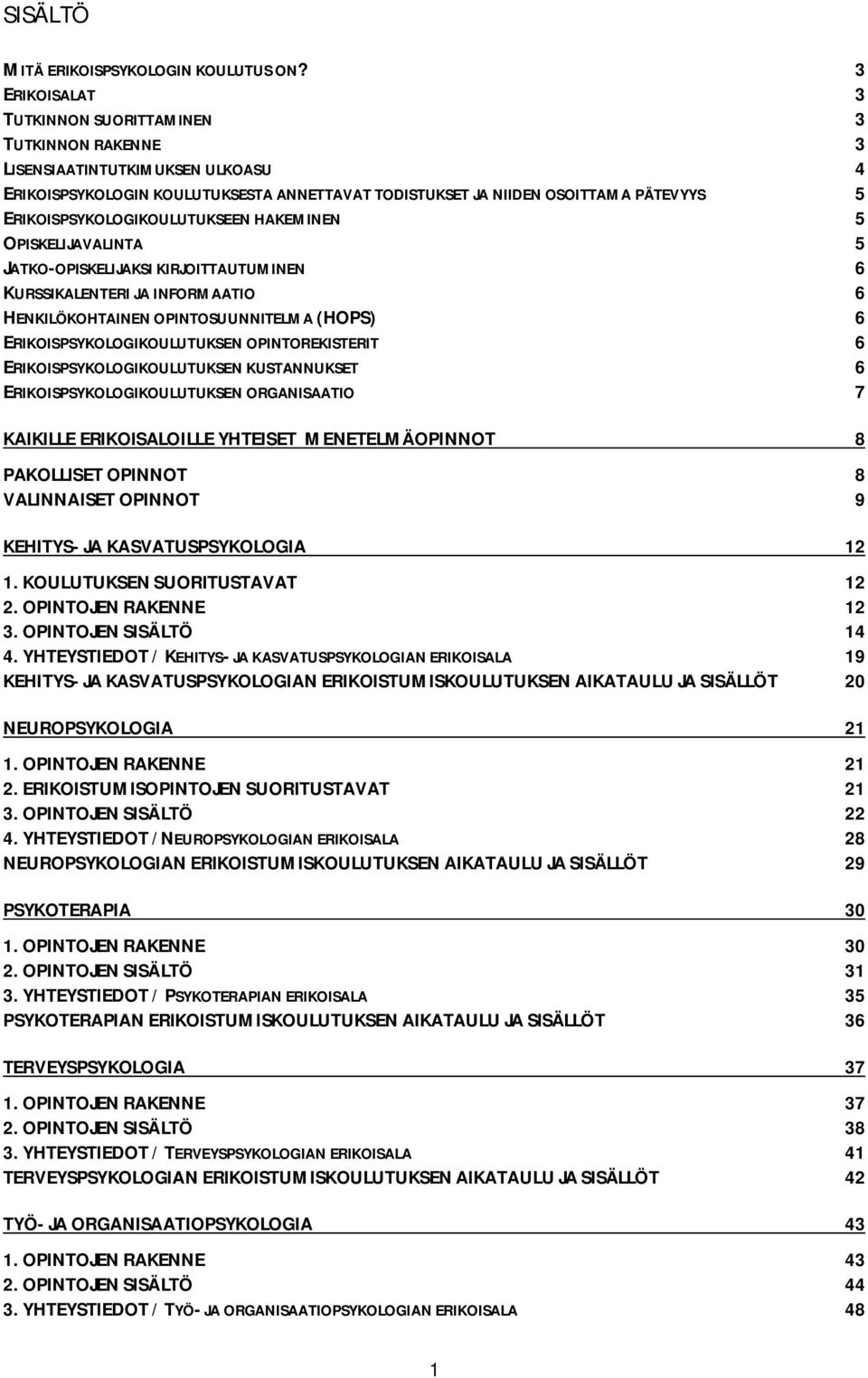 ERIKOISPSYKOLOGIKOULUTUKSEEN HAKEMINEN 5 OPISKELIJAVALINTA 5 JATKO-OPISKELIJAKSI KIRJOITTAUTUMINEN 6 KURSSIKALENTERI JA INFORMAATIO 6 HENKILÖKOHTAINEN OPINTOSUUNNITELMA (HOPS) 6