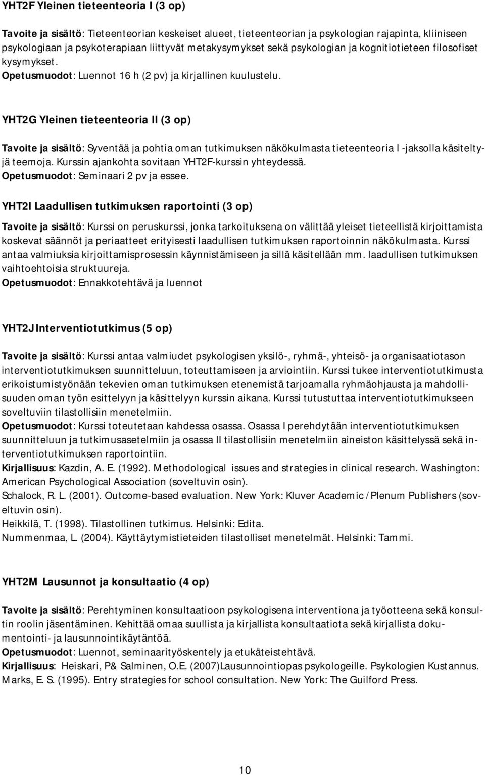 YHT2G Yleinen tieteenteoria II (3 op) Tavoite ja sisältö: Syventää ja pohtia oman tutkimuksen näkökulmasta tieteenteoria I -jaksolla käsiteltyjä teemoja.