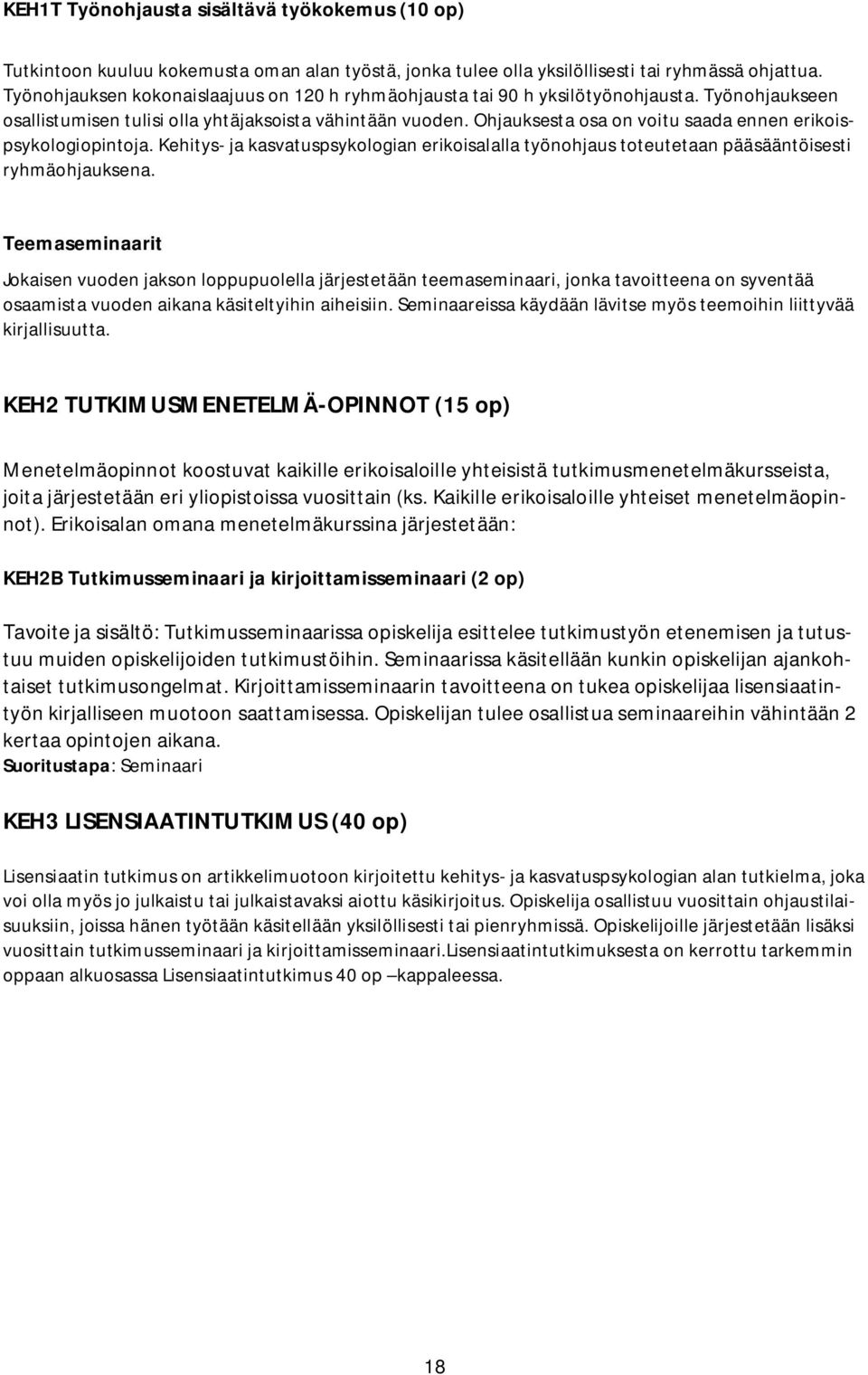 Ohjauksesta osa on voitu saada ennen erikoispsykologiopintoja. Kehitys- ja kasvatuspsykologian erikoisalalla työnohjaus toteutetaan pääsääntöisesti ryhmäohjauksena.