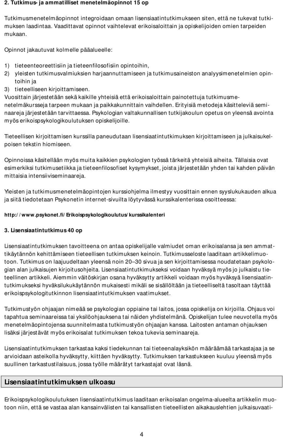 Opinnot jakautuvat kolmelle pääalueelle: 1) tieteenteoreettisiin ja tieteenfilosofisiin opintoihin, 2) yleisten tutkimusvalmiuksien harjaannuttamiseen ja tutkimusaineiston analyysimenetelmien