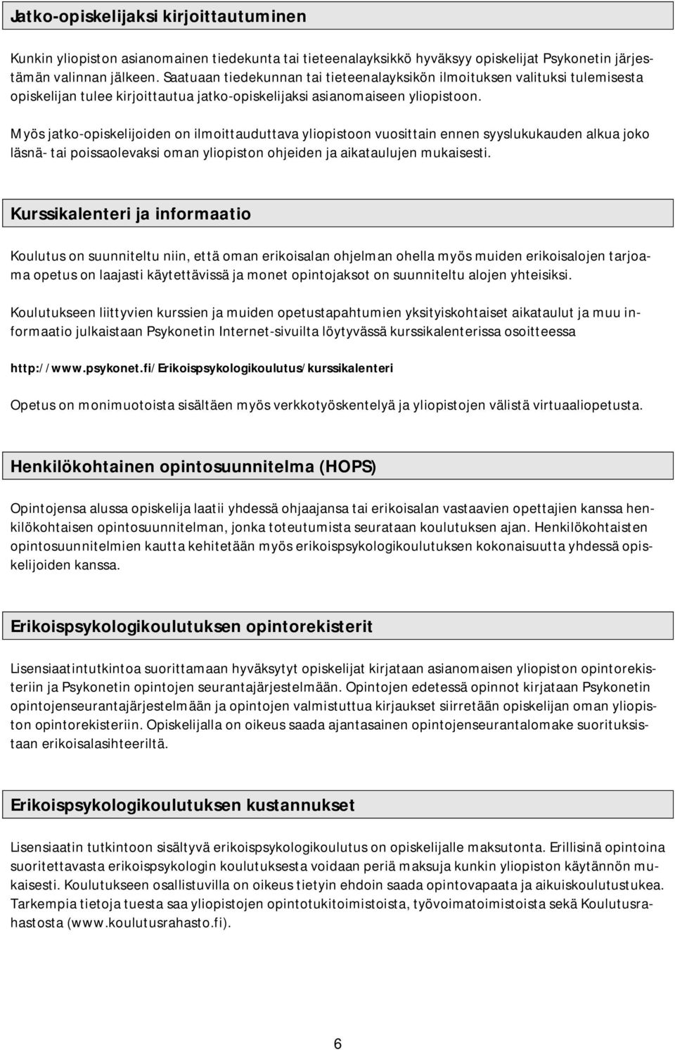 Myös jatko-opiskelijoiden on ilmoittauduttava yliopistoon vuosittain ennen syyslukukauden alkua joko läsnä- tai poissaolevaksi oman yliopiston ohjeiden ja aikataulujen mukaisesti.