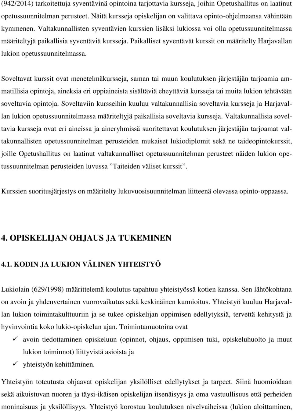 Valtakunnallisten syventävien kurssien lisäksi lukiossa voi olla opetussuunnitelmassa määriteltyjä paikallisia syventäviä kursseja.
