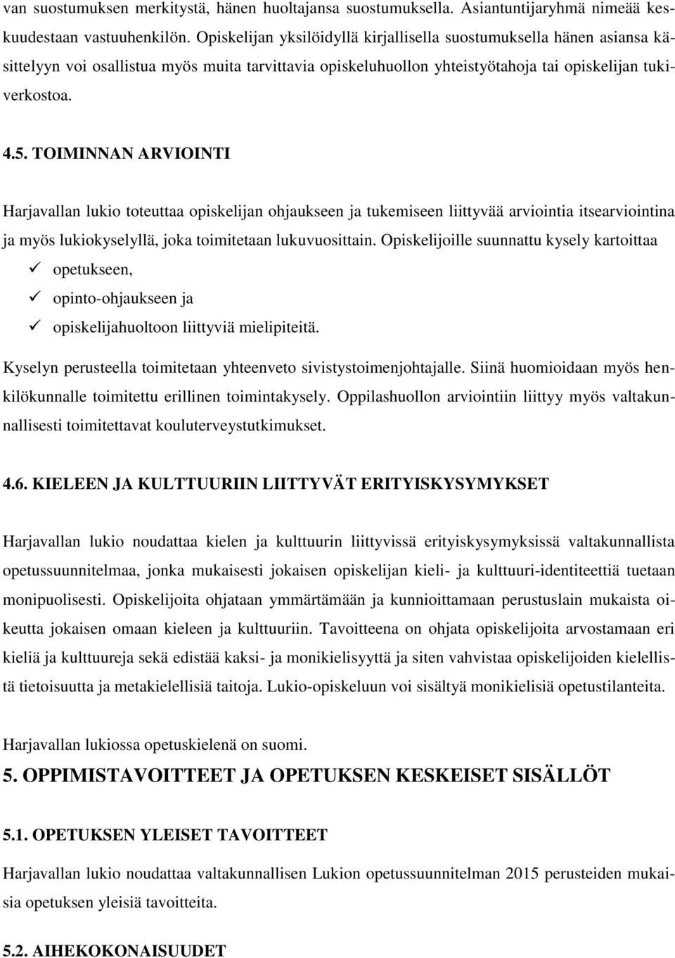 TOIMINNAN ARVIOINTI Harjavallan lukio toteuttaa opiskelijan ohjaukseen ja tukemiseen liittyvää arviointia itsearviointina ja myös lukiokyselyllä, joka toimitetaan lukuvuosittain.