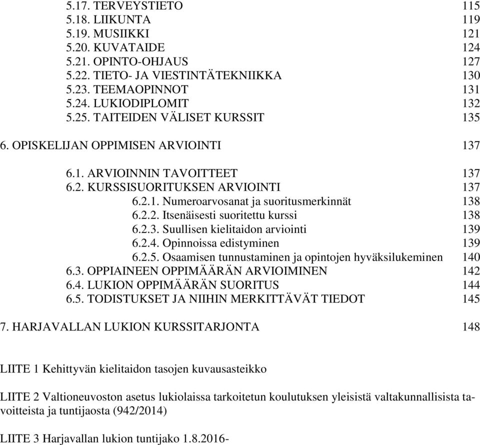 2.3. Suullisen kielitaidon arviointi 139 6.2.4. Opinnoissa edistyminen 139 6.2.5. Osaamisen tunnustaminen ja opintojen hyväksilukeminen 140 6.3. OPPIAINEEN OPPIMÄÄRÄN ARVIOIMINEN 142 6.4. LUKION OPPIMÄÄRÄN SUORITUS 144 6.