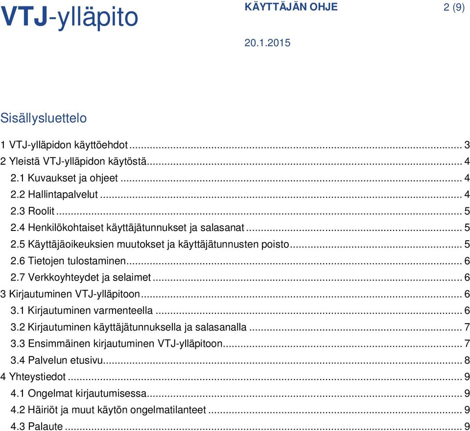 7 Verkkoyhteydet ja selaimet... 6 3 Kirjautuminen VTJ-ylläpitoon... 6 3.1 Kirjautuminen varmenteella... 6 3.2 Kirjautuminen käyttäjätunnuksella ja salasanalla... 7 3.