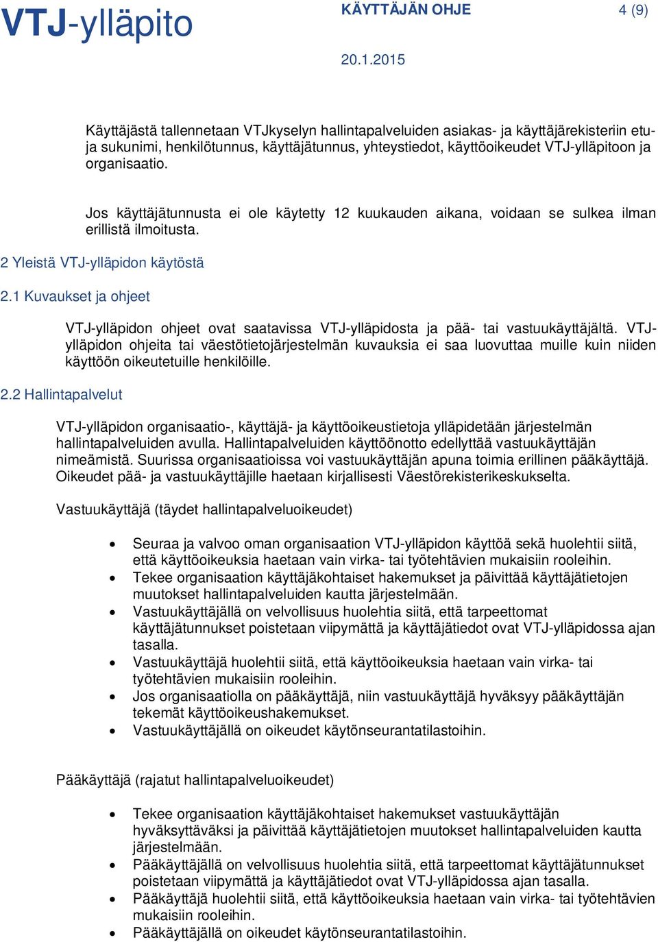 2 Hallintapalvelut VTJ-ylläpidon ohjeet ovat saatavissa VTJ-ylläpidosta ja pää- tai vastuukäyttäjältä.