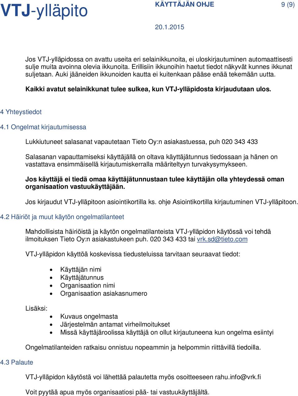 Kaikki avatut selainikkunat tulee sulkea, kun VTJ-ylläpidosta kirjaudutaan ulos. 4 Yhteystiedot 4.