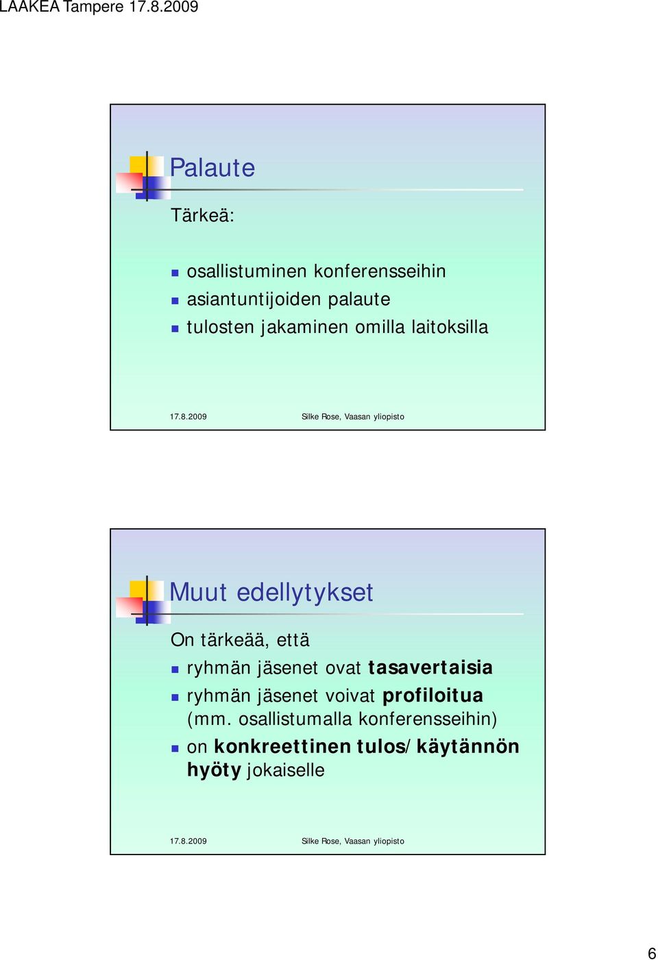 ryhmän jäsenet ovat tasavertaisia ryhmän jäsenet voivat profiloitua (mm.
