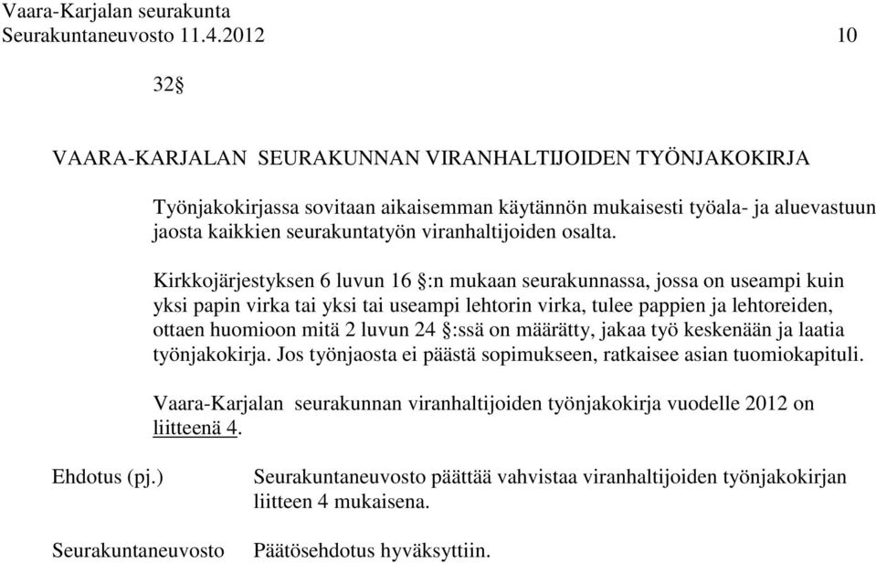 Kirkkojärjestyksen 6 luvun 16 :n mukaan seurakunnassa, jossa on useampi kuin yksi papin virka tai yksi tai useampi lehtorin virka, tulee pappien ja lehtoreiden, ottaen huomioon mitä 2