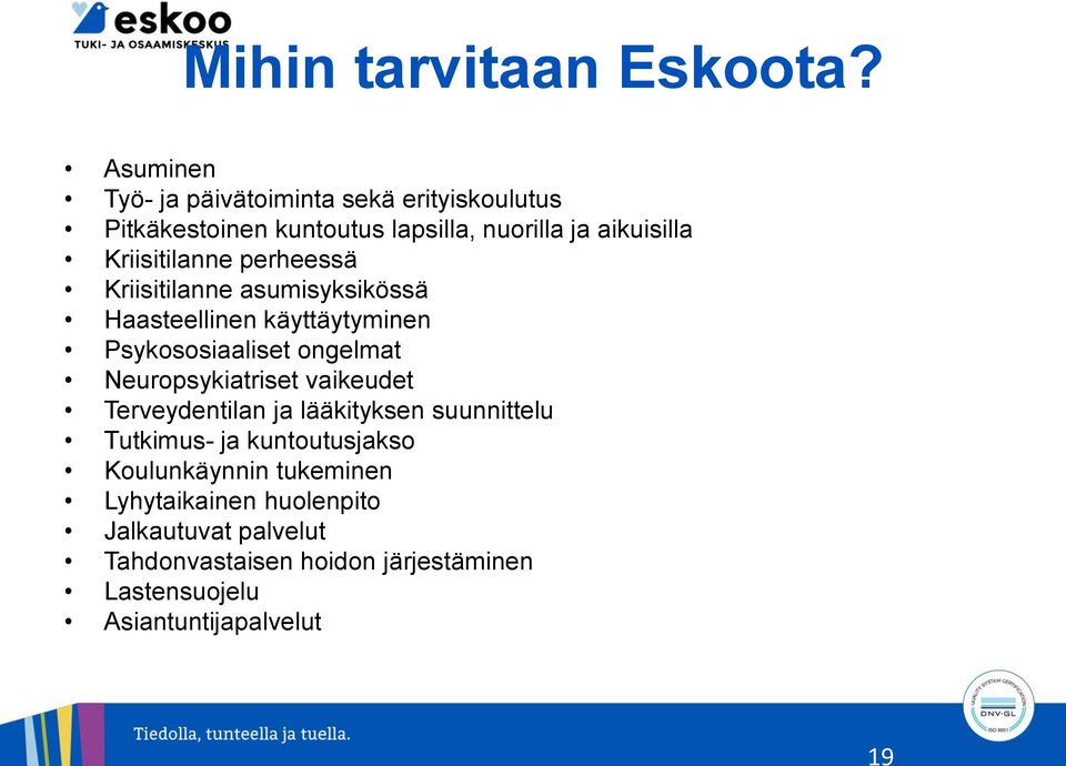 Kriisitilanne perheessä Kriisitilanne asumisyksikössä Haasteellinen käyttäytyminen Psykososiaaliset ongelmat