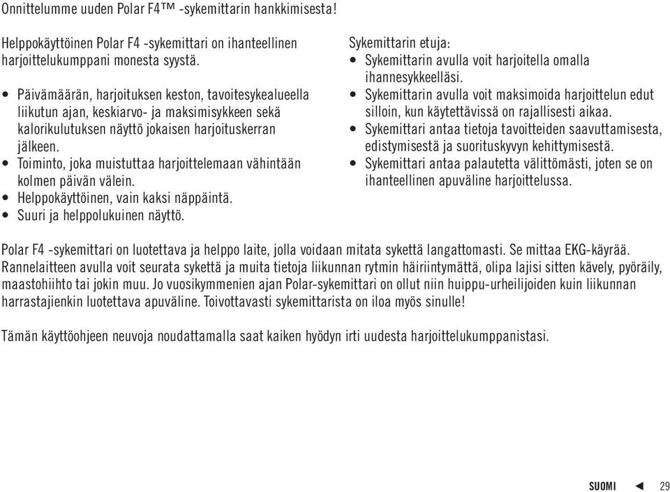 Toiminto, joka muistuttaa harjoittelemaan vähintään kolmen päivän välein. Helppokäyttöinen, vain kaksi näppäintä. Suuri ja helppolukuinen näyttö.