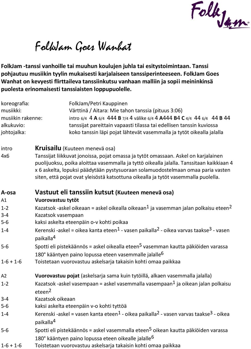 koreografia: FolkJam/Petri Kauppinen musiikki: Värttinä / Aitara: Mie tahon tanssia (pituus 3:06) musiikin rakenne: intro 6/4 4 A 6/4 444 B 7/4 4 välike 6/4 4 A444 B4 C 4/4 44 6/4 44 B 44 alkukuvio: