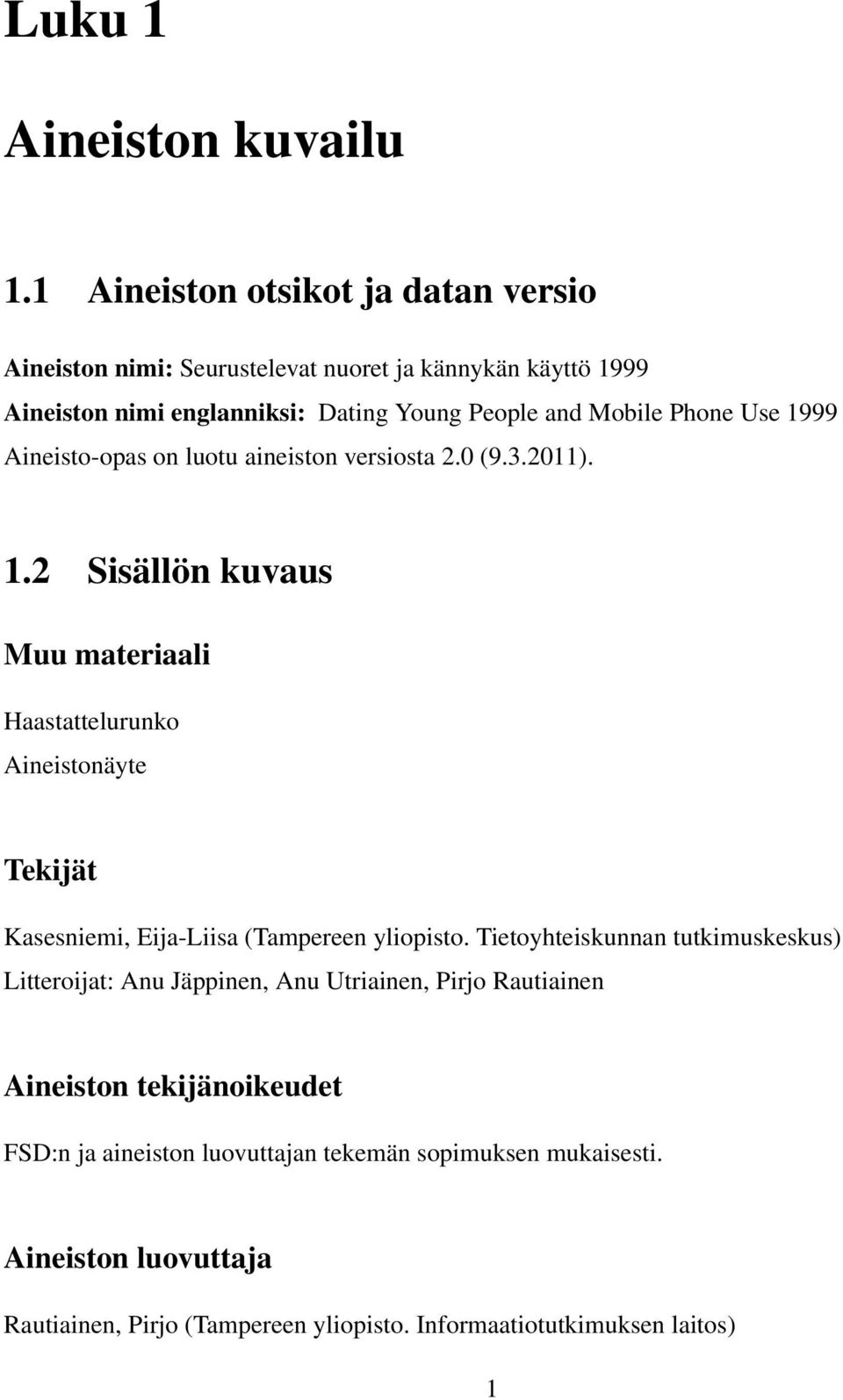 Use 1999 Aineisto-opas on luotu aineiston versiosta 2.0 (9.3.2011). 1.2 Sisällön kuvaus Muu materiaali Haastattelurunko Aineistonäyte Tekijät Kasesniemi, Eija-Liisa (Tampereen yliopisto.