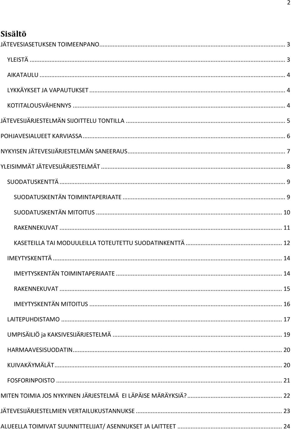 .. 11 KASETEILLA TAI MODUULEILLA TOTEUTETTU SUODATINKENTTÄ... 12 IMEYTYSKENTTÄ... 14 IMEYTYSKENTÄN TOIMINTAPERIAATE... 14 RAKENNEKUVAT... 15 IMEYTYSKENTÄN MITOITUS... 16 LAITEPUHDISTAMO.