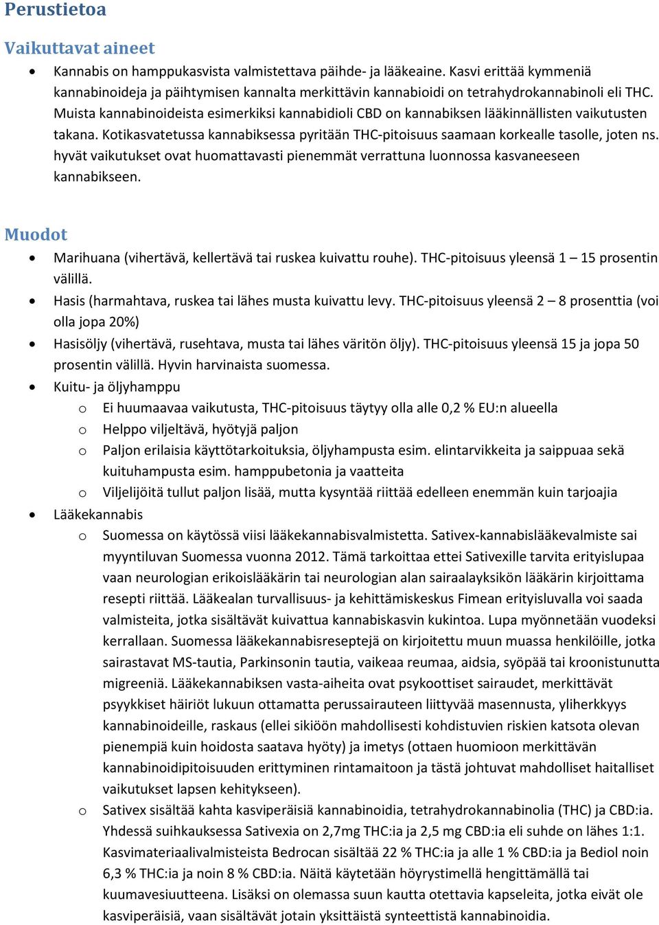 Muista kannabinideista esimerkiksi kannabidili CBD n kannabiksen lääkinnällisten vaikutusten takana. Ktikasvatetussa kannabiksessa pyritään THC-pitisuus saamaan krkealle taslle, jten ns.