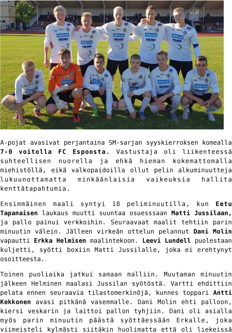 kenttätapahtumia. Ensimmäinen maali syntyi 18 peliminuutilla, kun Eetu Tapanaisen laukaus muutti suuntaa osuesssaan Matti Jussilaan, ja pallo painui verkkoihin.