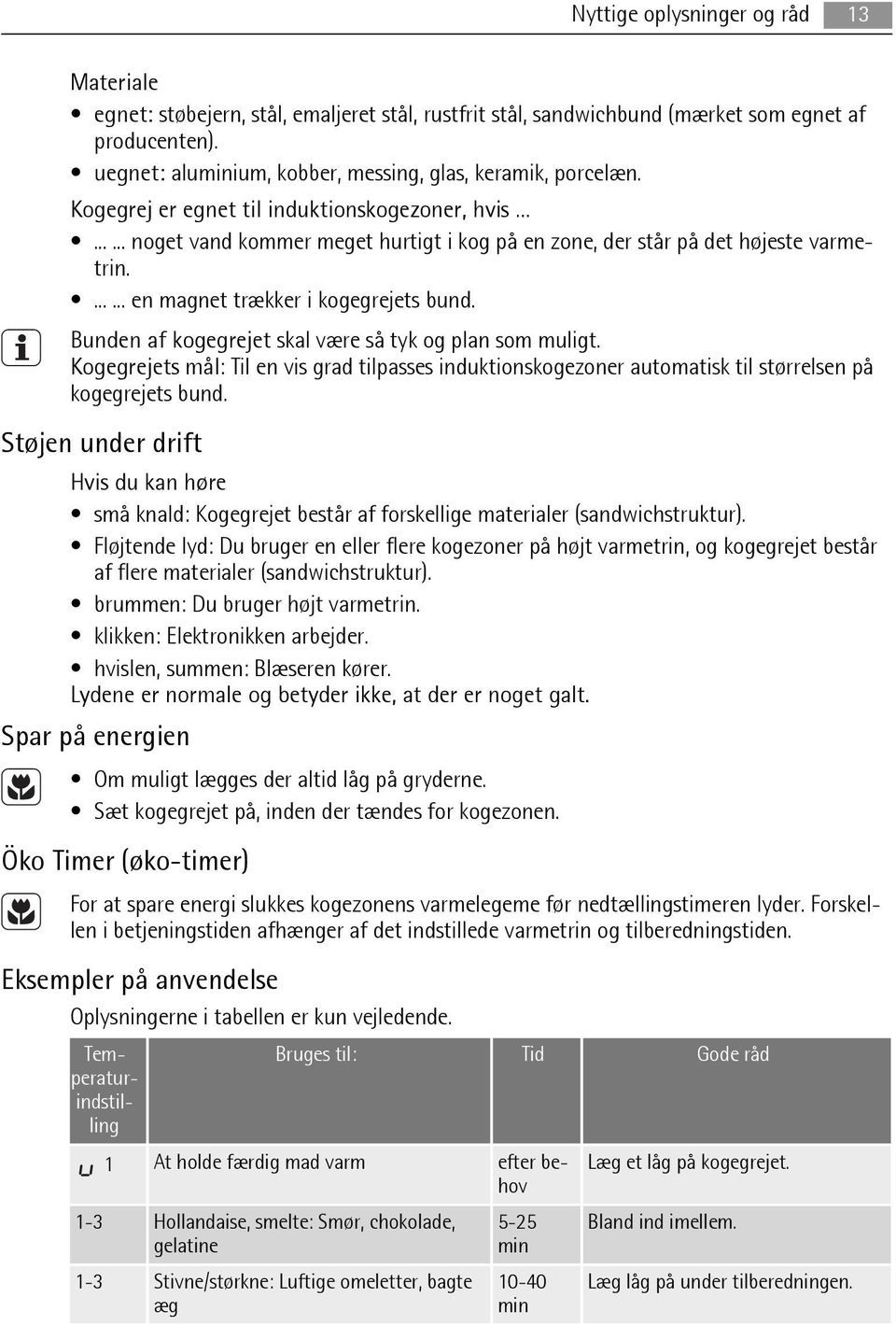 ...... en magnet trækker i kogegrejets bund. Bunden af kogegrejet skal være så tyk og plan som muligt.