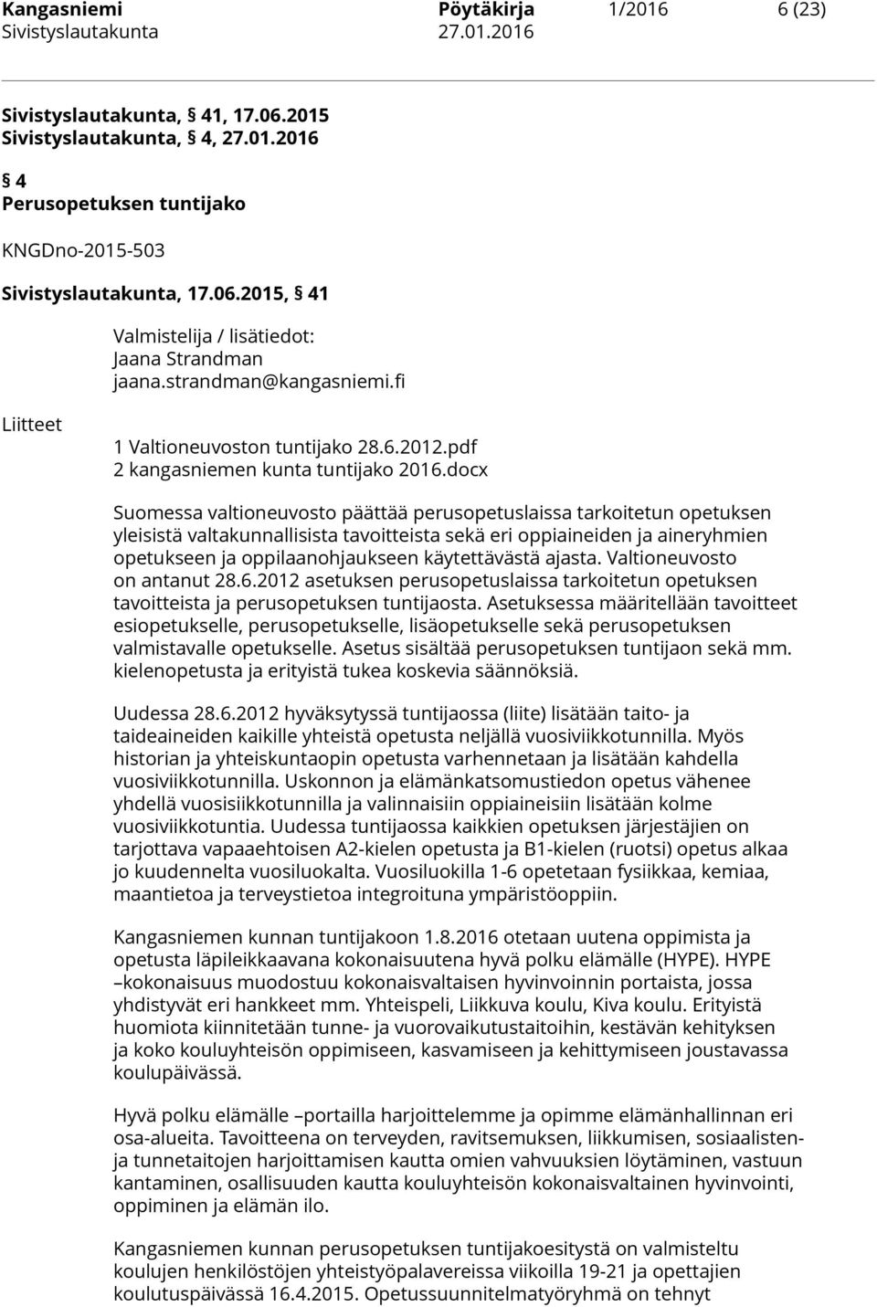 docx Suomessa valtioneuvosto päättää perusopetuslaissa tarkoitetun opetuksen yleisistä valtakunnallisista tavoitteista sekä eri oppiaineiden ja aineryhmien opetukseen ja oppilaanohjaukseen