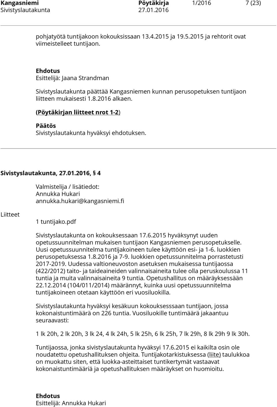 (Pöytäkirjan liitteet nrot 1-2) Sivistyslautakunta hyväksyi ehdotuksen. Sivistyslautakunta, 27.01.2016, 4 Annukka Hukari annukka.hukari@kangasniemi.fi Liitteet 1 tuntijako.