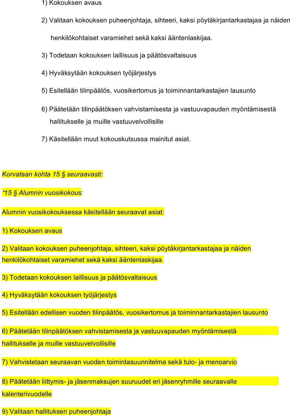 vahvistamisesta ja vastuuvapauden myöntämisestä hallitukselle ja muille vastuuvelvollisille 7) Käsitellään muut kokouskutsussa mainitut asiat.