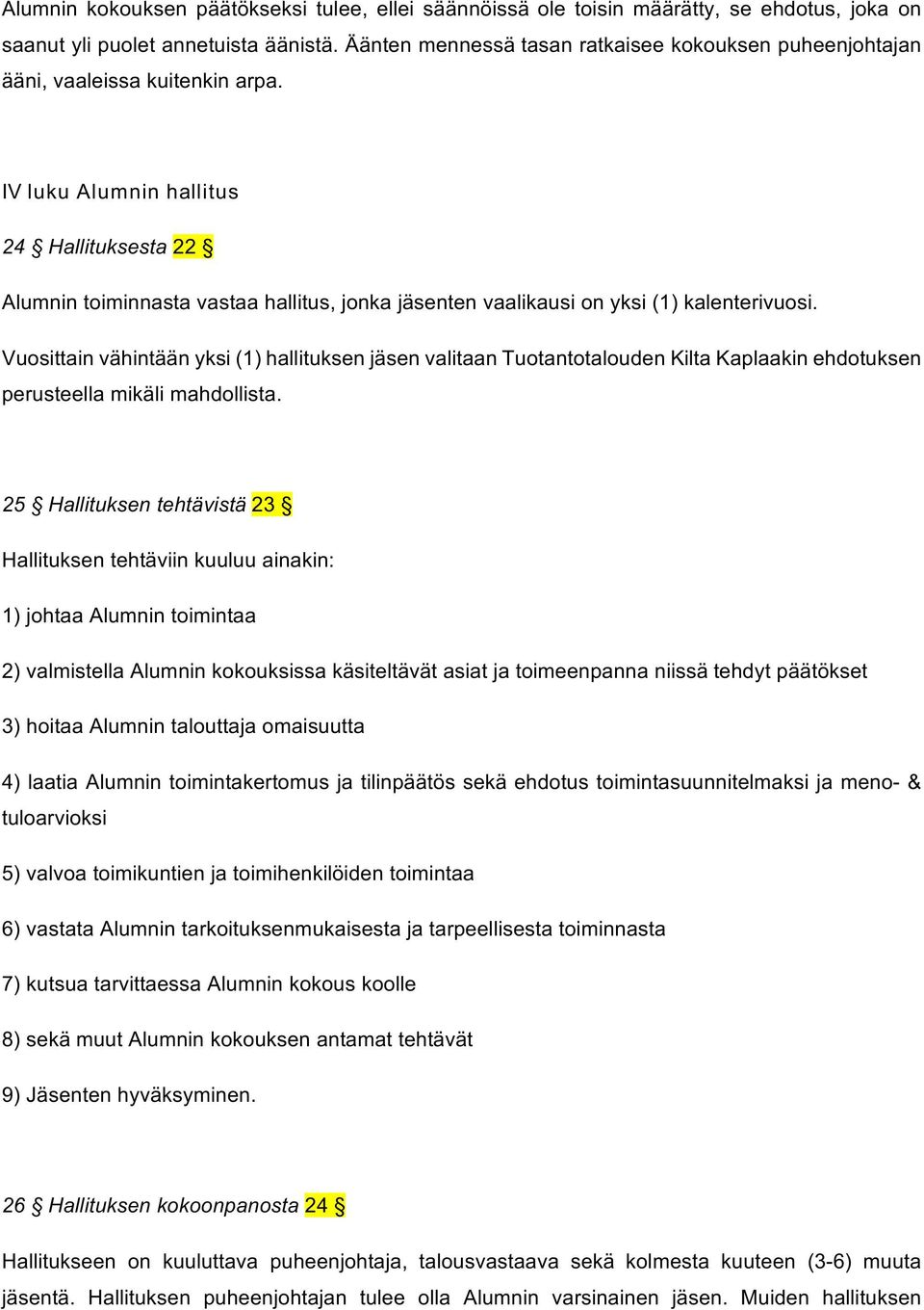 IV luku Alumnin hallitus 24 Hallituksesta 22 Alumnin toiminnasta vastaa hallitus, jonka jäsenten vaalikausi on yksi (1) kalenterivuosi.