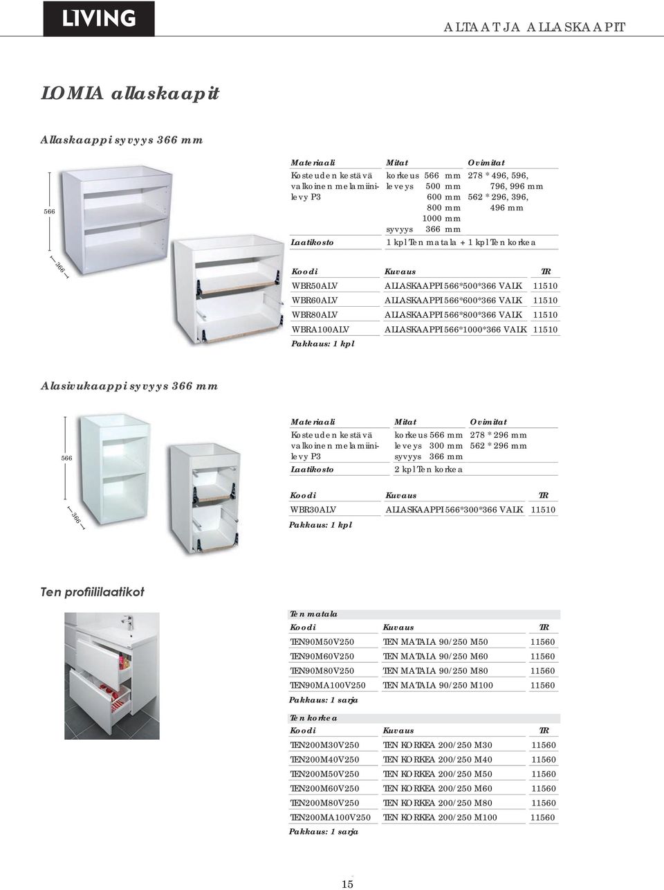11510 WBR80ALV ALLASKAAPPI 566*800*366 VALK 11510 WBRA100ALV ALLASKAAPPI 566*1000*366 VALK 11510 Alasivukaappi syvyys 366 mm 566 Materiaali Mitat Ovimitat Kosteuden kestävä valkoinen melamiinilevy P3