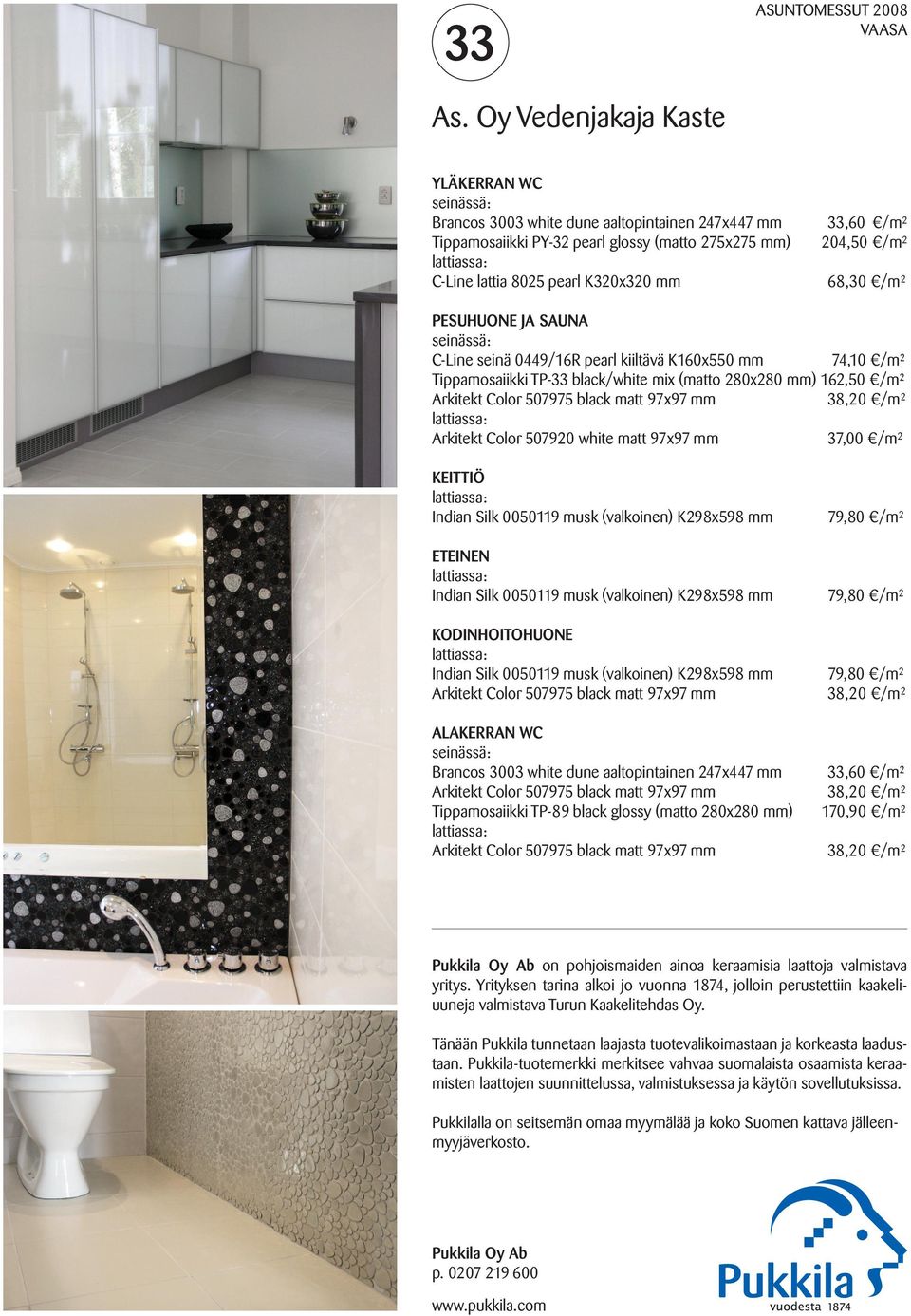 68,30 /m² PESUHUONE JA SAUNA C-Line seinä 0449/16R pearl kiiltävä K160x550 mm 74,10 /m² Tippamosaiikki TP-33 black/white mix (matto 280x280 mm) 162,50 /m² Arkitekt Color 507975 black matt 97x97 mm