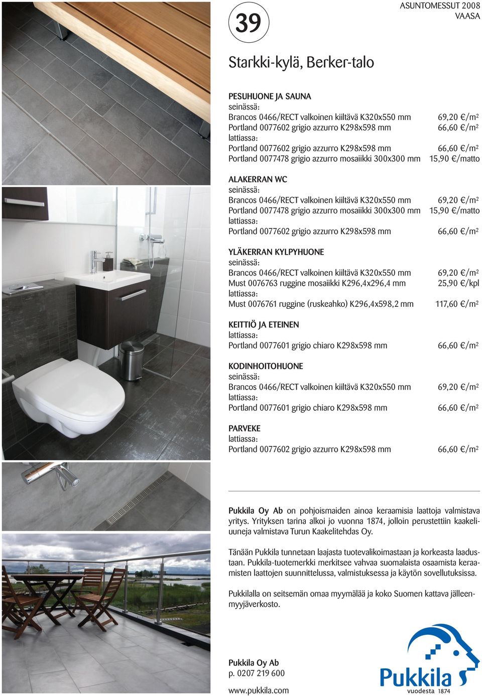 mosaiikki 300x300 mm 15,90 /matto Portland 0077602 grigio azzurro K298x598 mm 66,60 /m² YLÄKERRAN KYLPYHUONE Brancos 0466/RECT valkoinen kiiltävä K320x550 mm Must 0076763 ruggine mosaiikki
