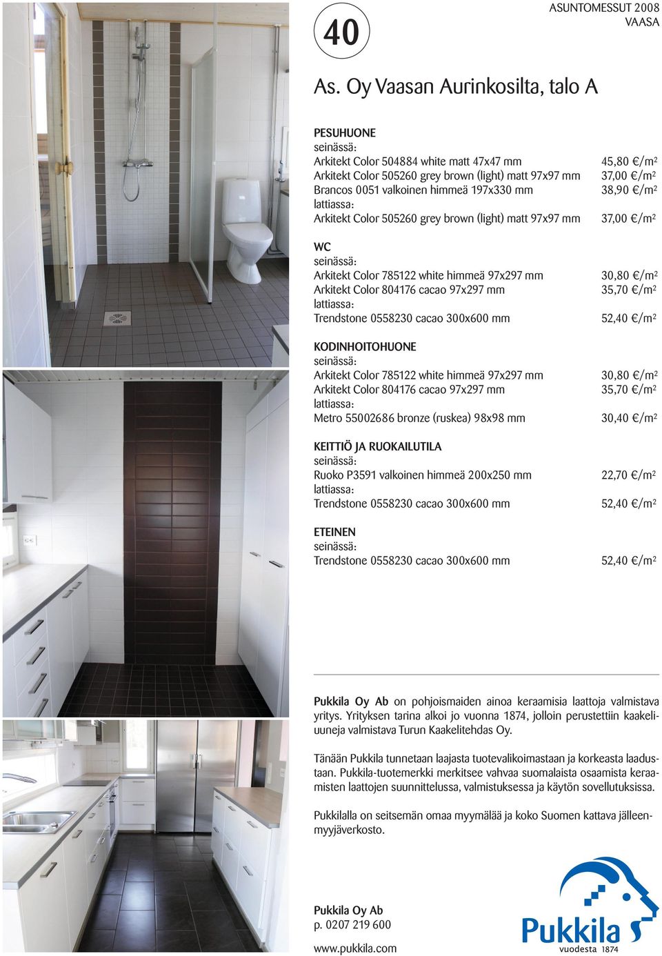 505260 grey brown (light) matt 97x97 mm WC Arkitekt Color 785122 white himmeä 97x297 mm Arkitekt Color 804176 cacao 97x297 mm Trendstone 0558230 cacao 300x600 mm KODINHOITOHUONE Arkitekt Color 785122
