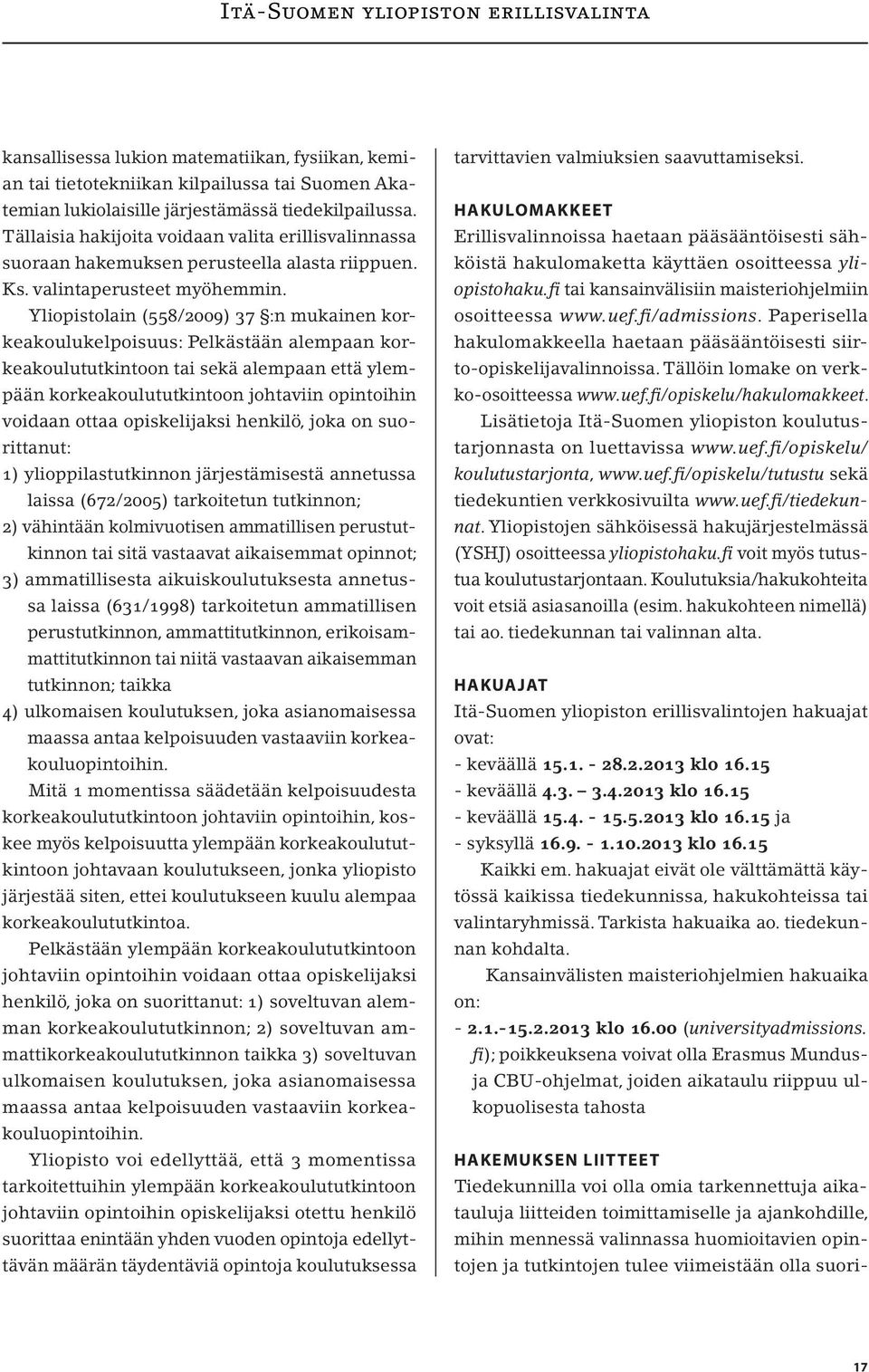 Yliopistolain (558/2009) 37 :n mukainen korkeakoulukelpoisuus: Pelkästään alempaan korkeakoulututkintoon tai sekä alempaan että ylempään korkeakoulututkintoon johtaviin opintoihin voidaan ottaa