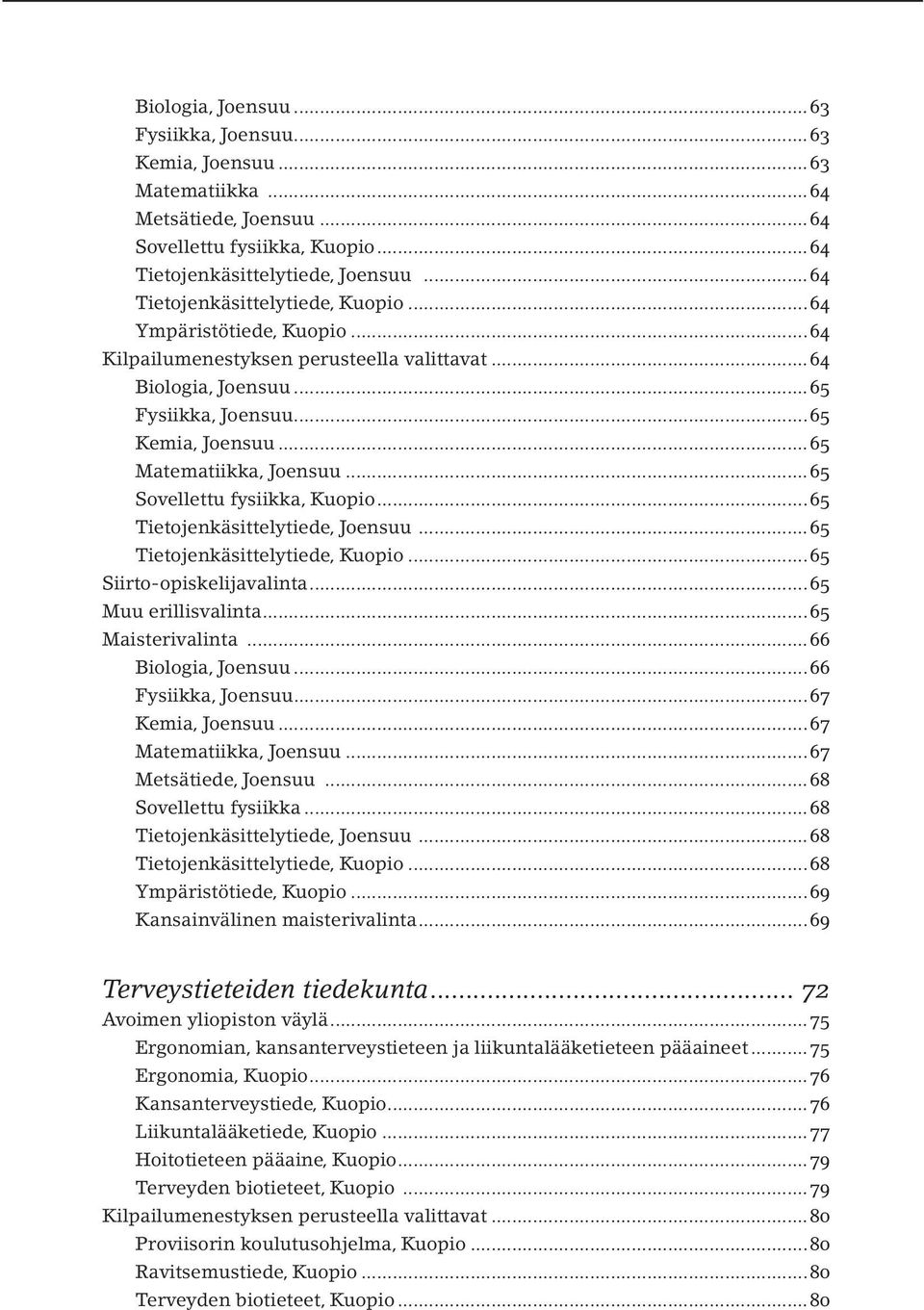 ..65 Matematiikka, Joensuu...65 Sovellettu fysiikka, Kuopio...65 Tietojenkäsittelytiede, Joensuu...65 Tietojenkäsittelytiede, Kuopio...65 Siirto-opiskelijavalinta...65 Muu erillisvalinta.