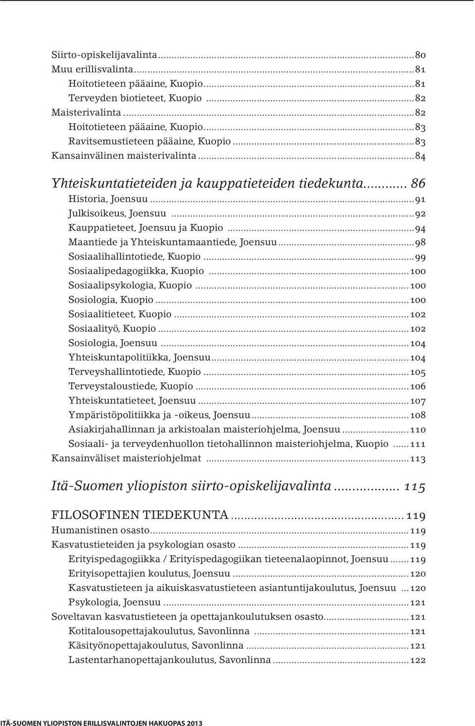 ..92 Kauppatieteet, Joensuu ja Kuopio...94 Maantiede ja Yhteiskuntamaantiede, Joensuu...98 Sosiaalihallintotiede, Kuopio...99 Sosiaalipedagogiikka, Kuopio...100 Sosiaalipsykologia, Kuopio.