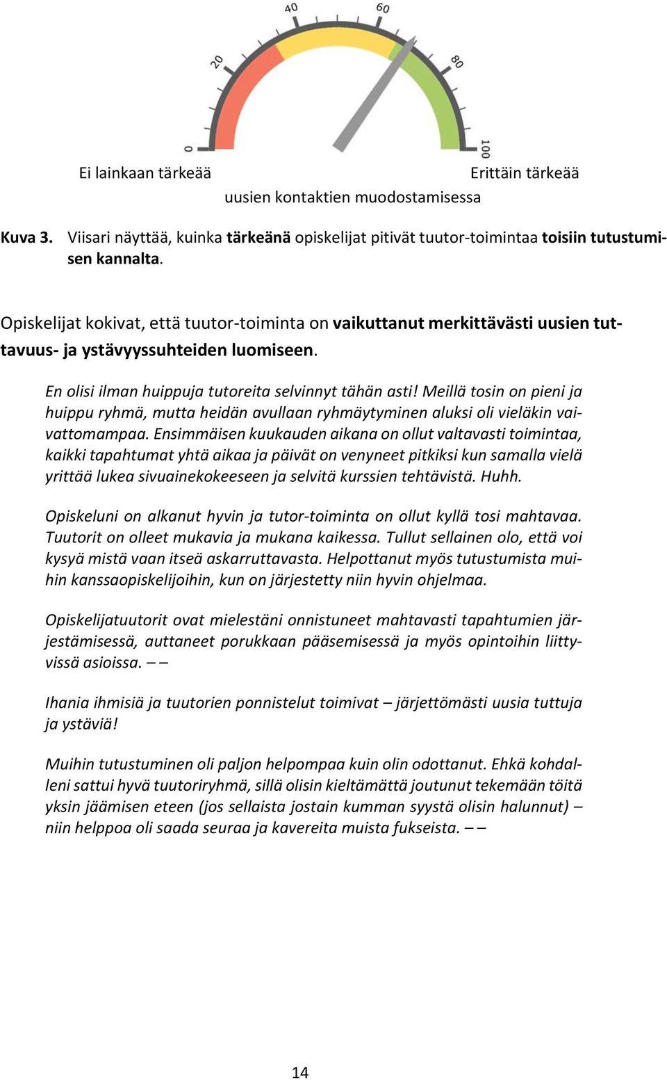 Meillä tosin on pieni ja huippu ryhmä, mutta heidän avullaan ryhmäytyminen aluksi oli vieläkin vaivattomampaa.