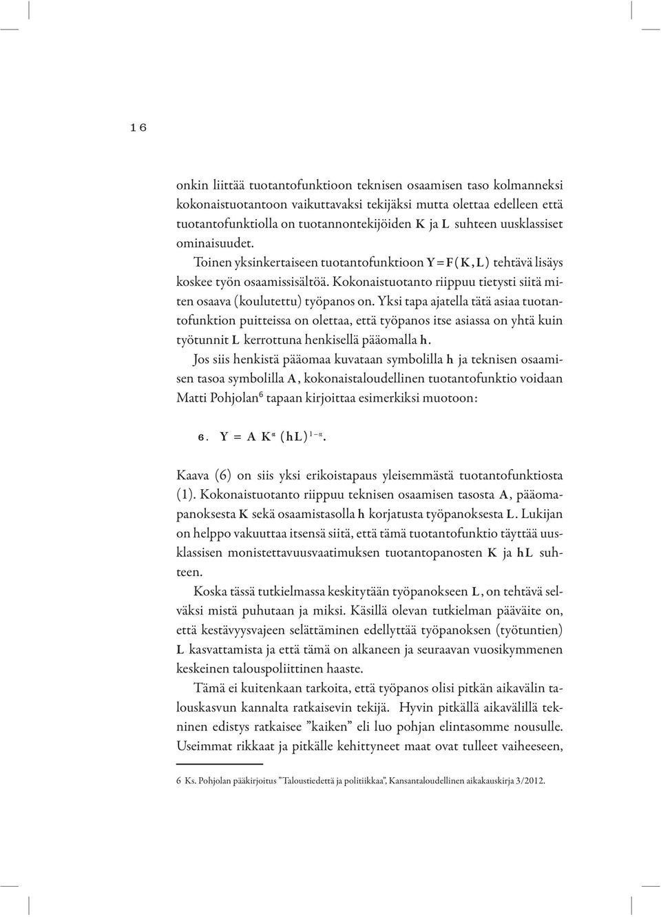 Yksi tapa ajatella tätä asiaa tuotantofunktion puitteissa on olettaa, että työpanos itse asiassa on yhtä kuin työtunnit L kerrottuna henkisellä pääomalla h.