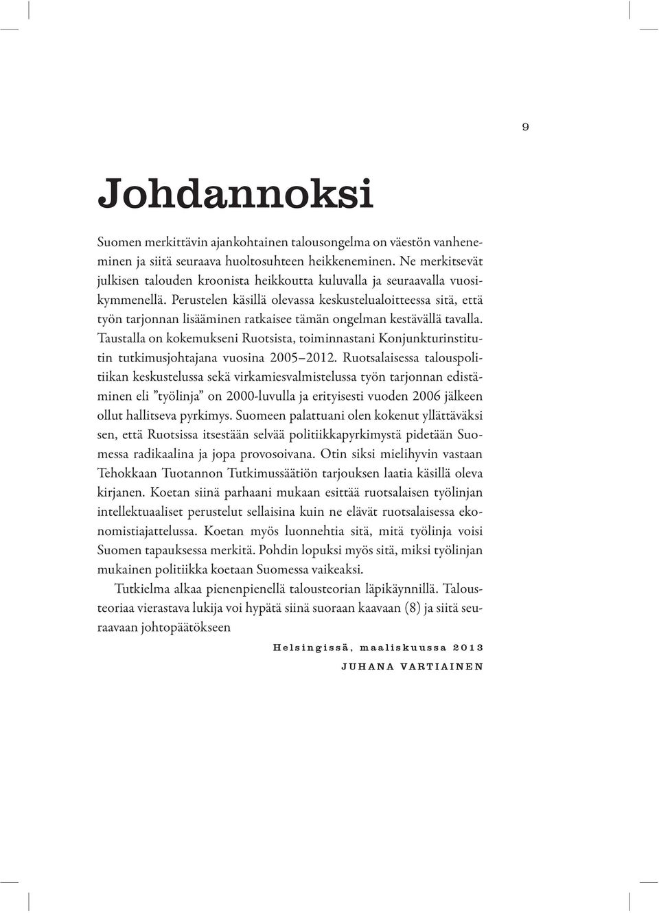Perustelen käsillä olevassa keskustelualoitteessa sitä, että työn tarjonnan lisääminen ratkaisee tämän ongelman kestävällä tavalla.