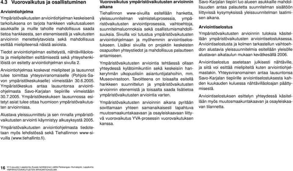 Tiedot arviointiohjelman esittelystä, nähtävilläolosta ja mielipiteitten esittämisestä sekä yhteyshenkilöistä on esitetty arviointiohjelman sivulla 2.