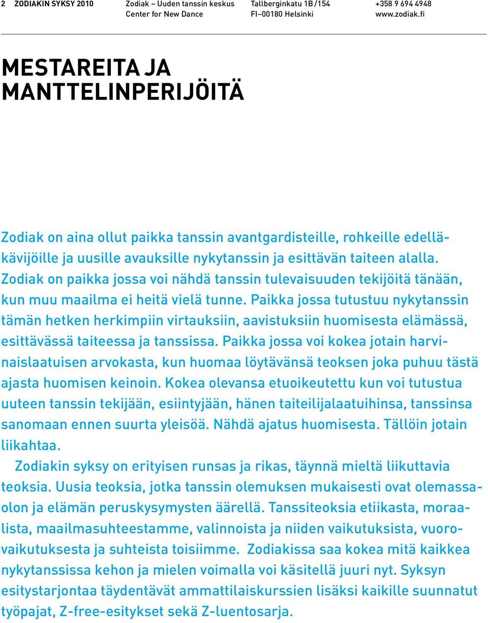 Zodiak on paikka jossa voi nähdä tanssin tulevaisuuden tekijöitä tänään, kun muu maailma ei heitä vielä tunne.