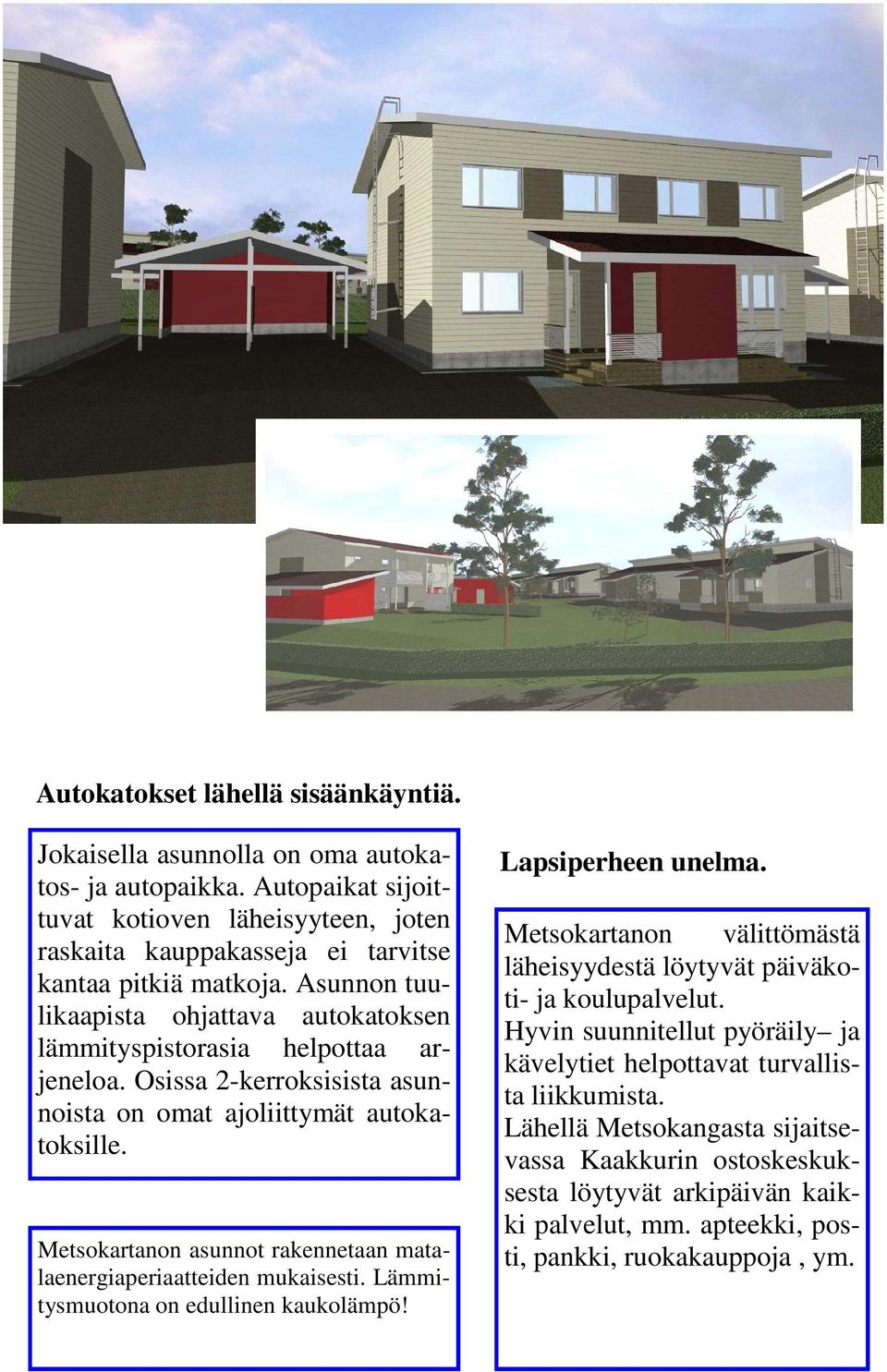 Metsokartanon asunnot rakennetaan matalaenergiaperiaatteiden mukaisesti. Lämmitysmuotona on edullinen kaukolämpö! Lapsiperheen unelma.